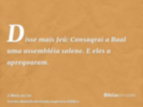 Disse mais Jeú: Consagrai a Baal uma assembléia solene. E eles a apregoaram.