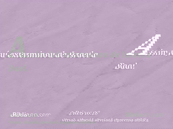 Assim Jeú exterminou de Israel a Baal.