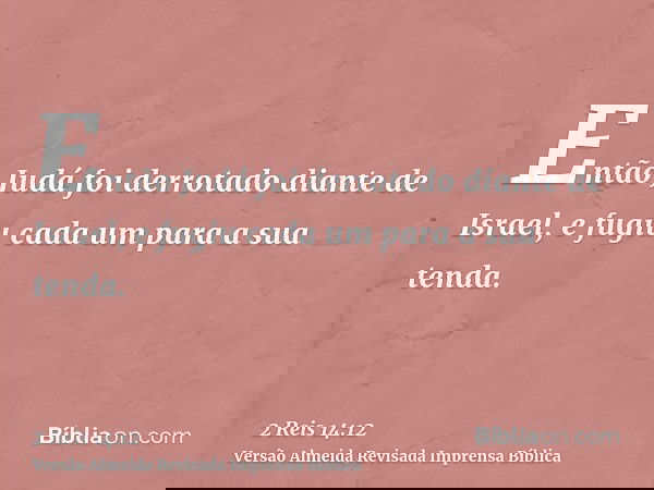 Então Judá foi derrotado diante de Israel, e fugiu cada um para a sua tenda.
