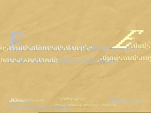 E Judá foi ferido diante de Israel, e fugiu cada um para a sua tenda.