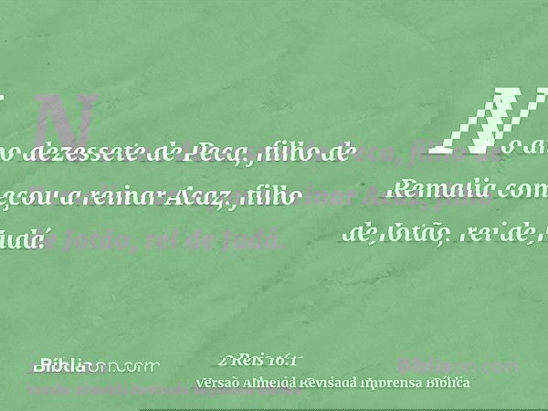 No ano dezessete de Peca, filho de Remalia começou a reinar Acaz, filho de Jotão, rei de Judá.