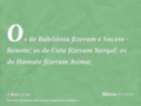 Os de Babilônia fizeram e Sucote-Benote; os de Cuta fizeram Nergal; os de Hamate fizeram Asima;