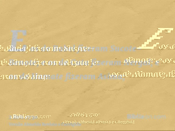 E os de Babel fizeram Sucote-Benote; e os de Cuta fizeram Nergal; e os de Hamate fizeram Asima;