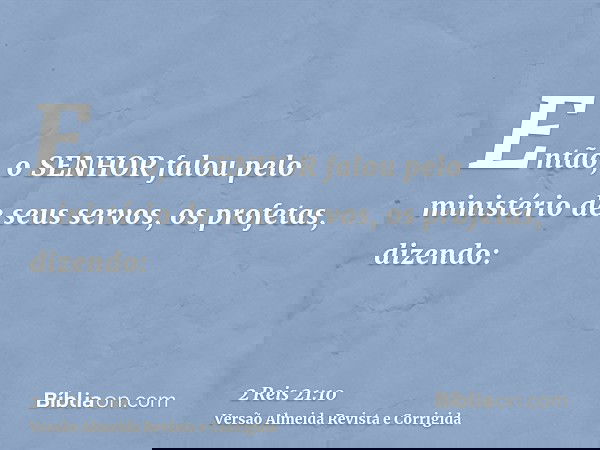 Então, o SENHOR falou pelo ministério de seus servos, os profetas, dizendo: