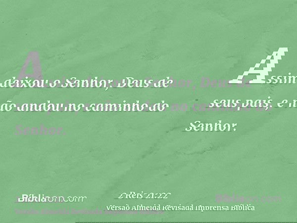 Assim deixou o Senhor, Deus de seus pais, e não andou no caminho do Senhor.