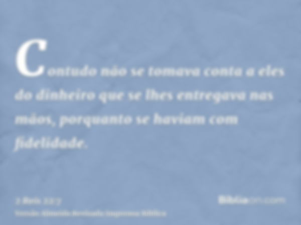 Contudo não se tomava conta a eles do dinheiro que se lhes entregava nas mãos, porquanto se haviam com fidelidade.