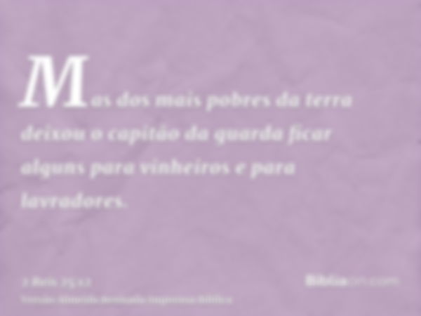Mas dos mais pobres da terra deixou o capitão da guarda ficar alguns para vinheiros e para lavradores.