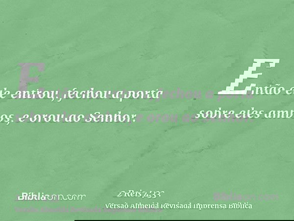 Então ele entrou, fechou a porta sobre eles ambos, e orou ao Senhor.