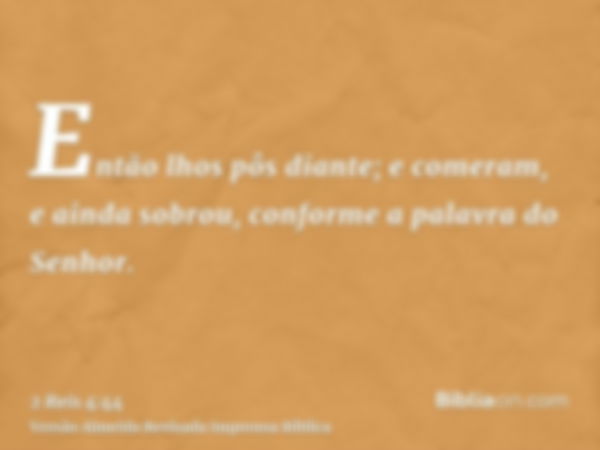 Então lhos pôs diante; e comeram, e ainda sobrou, conforme a palavra do Senhor.