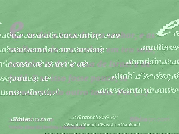 e te dei a casa de teu senhor, e as mulheres de teu senhor em teu seio; também te dei a casa de Israel e de Judá. E se isso fosse pouco, te acrescentaria outro