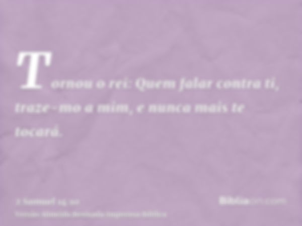 Tornou o rei: Quem falar contra ti, traze-mo a mim, e nunca mais te tocará.