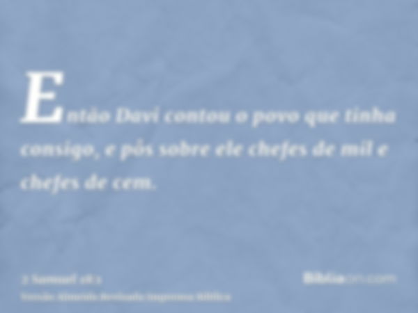 Então Davi contou o povo que tinha consigo, e pôs sobre ele chefes de mil e chefes de cem.