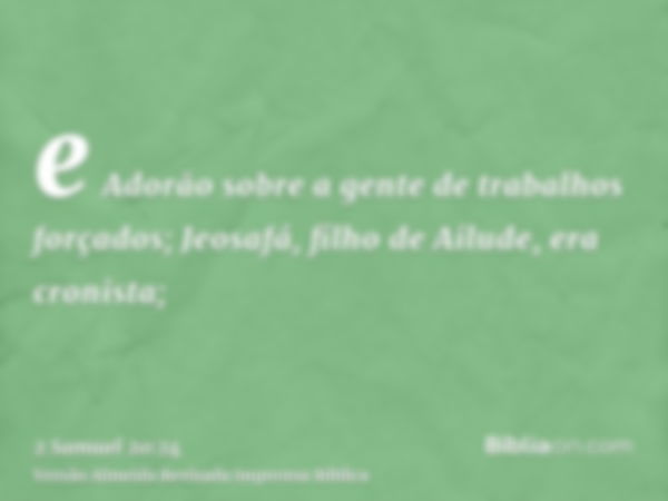 e Adorão sobre a gente de trabalhos forçados; Jeosafá, filho de Ailude, era cronista;