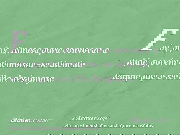 Foi, pois, Amasa para convocar a Judá, porém demorou-se além do tempo que o rei lhe designara.