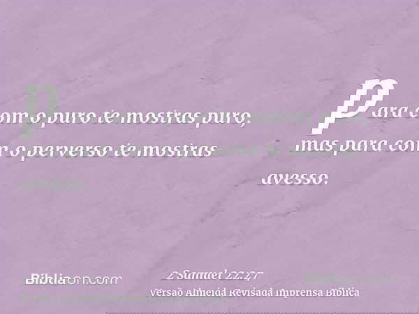 para com o puro te mostras puro, mas para com o perverso te mostras avesso.