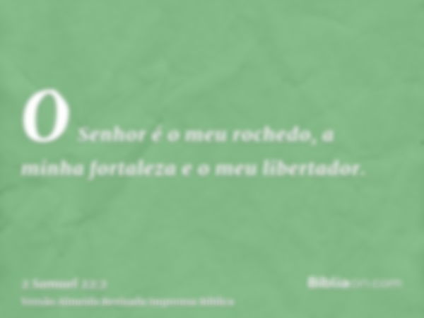 O Senhor é o meu rochedo, a minha fortaleza e o meu libertador.