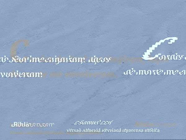 Cordas do Seol me cingiram, laços de morte me envolveram.