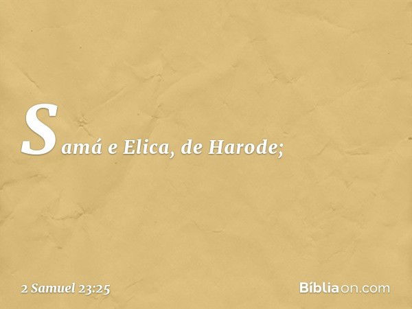 Samá e Elica, de Harode; -- 2 Samuel 23:25