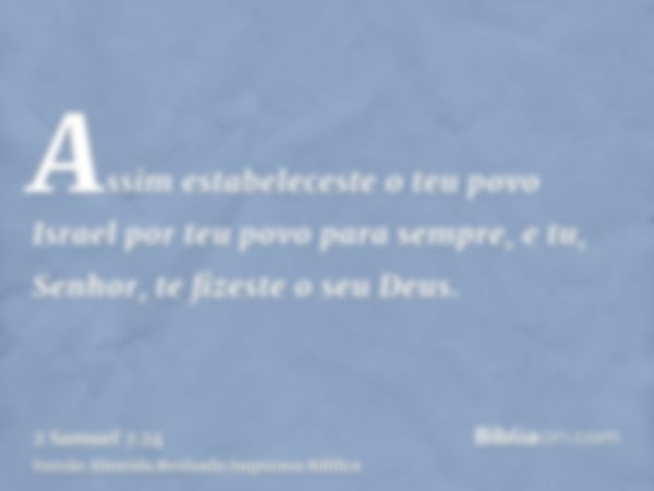 Assim estabeleceste o teu povo Israel por teu povo para sempre, e tu, Senhor, te fizeste o seu Deus.