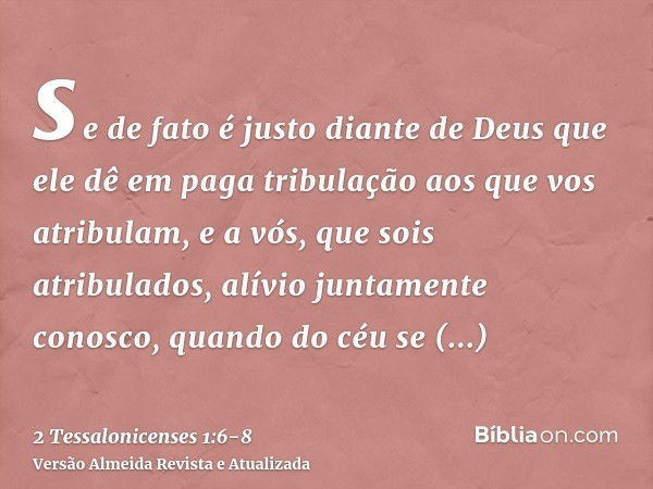 se de fato é justo diante de Deus que ele dê em paga tribulação aos que vos atribulam,e a vós, que sois atribulados, alívio juntamente conosco, quando do céu se