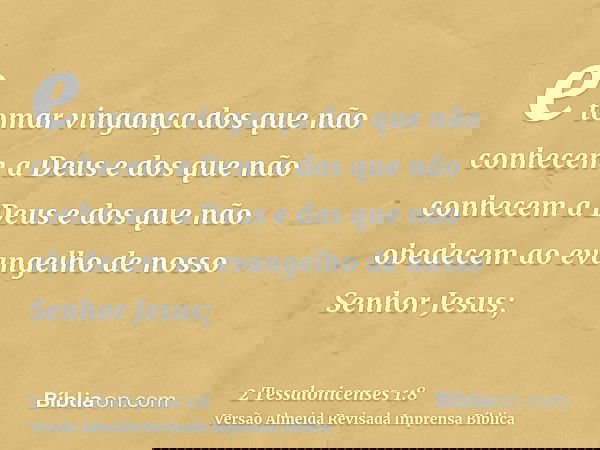 e tomar vingança dos que não conhecem a Deus e dos que não conhecem a Deus e dos que não obedecem ao evangelho de nosso Senhor Jesus;