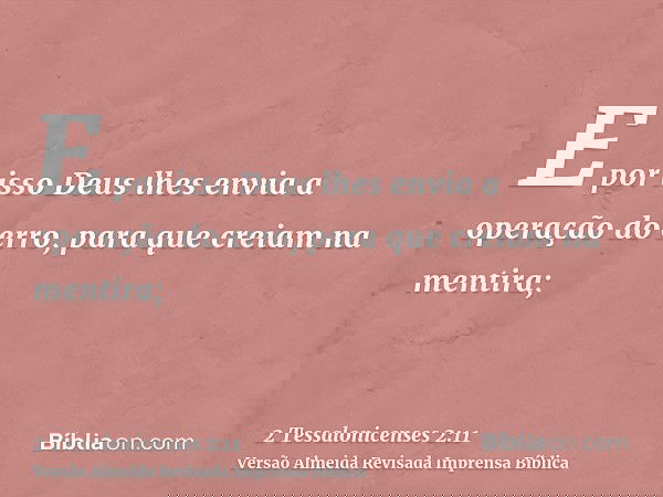 E por isso Deus lhes envia a operação do erro, para que creiam na mentira;
