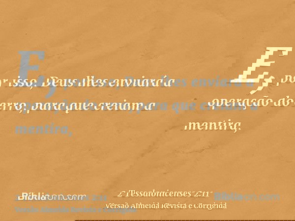 E, por isso, Deus lhes enviará a operação do erro, para que creiam a mentira,