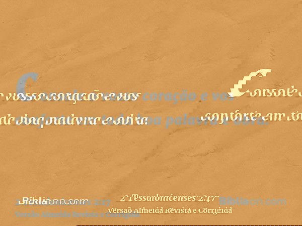 console o vosso coração e vos conforte em toda boa palavra e obra.
