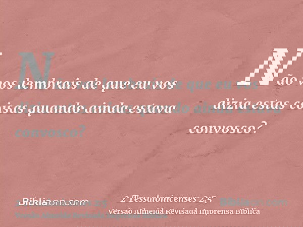 Não vos lembrais de que eu vos dizia estas coisas quando ainda estava convosco?