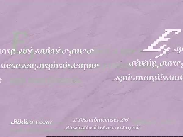 E, agora, vós sabeis o que o detém, para que a seu próprio tempo seja manifestado.
