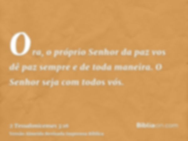 Ora, o próprio Senhor da paz vos dê paz sempre e de toda maneira. O Senhor seja com todos vós.