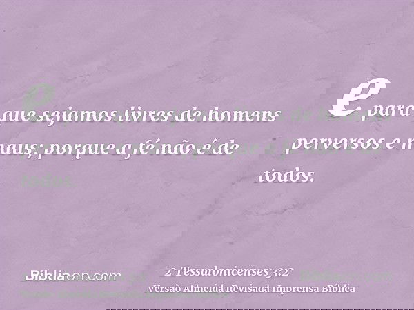 e para que sejamos livres de homens perversos e maus; porque a fé não é de todos.