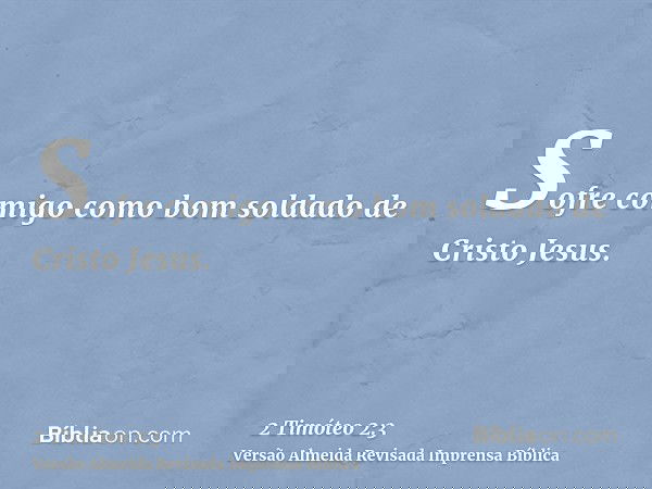 Sofre comigo como bom soldado de Cristo Jesus.