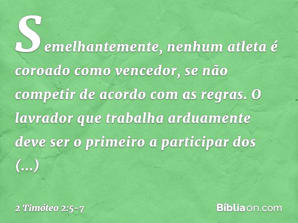 Semelhantemente, nenhum atleta é coroado como vencedor, se não competir de acordo com as regras. O lavrador que trabalha arduamente deve ser o primeiro a partic