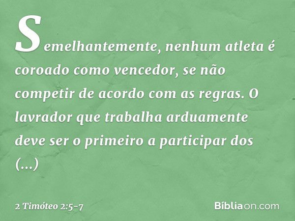 Semelhantemente, nenhum atleta é coroado como vencedor, se não competir de acordo com as regras. O lavrador que trabalha arduamente deve ser o primeiro a partic