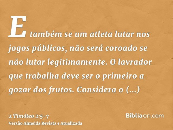 E também se um atleta lutar nos jogos públicos, não será coroado se não lutar legitimamente.O lavrador que trabalha deve ser o primeiro a gozar dos frutos.Consi