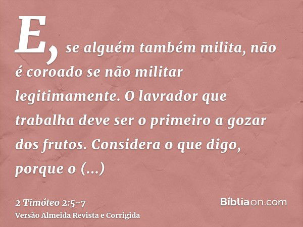 E, se alguém também milita, não é coroado se não militar legitimamente.O lavrador que trabalha deve ser o primeiro a gozar dos frutos.Considera o que digo, porq