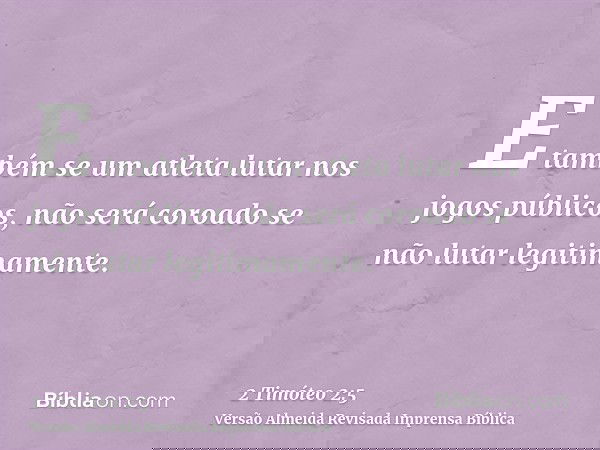 E também se um atleta lutar nos jogos públicos, não será coroado se não lutar legitimamente.