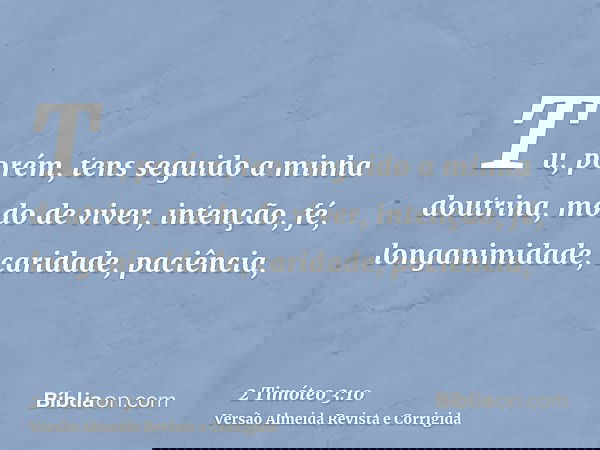 Tu, porém, tens seguido a minha doutrina, modo de viver, intenção, fé, longanimidade, caridade, paciência,