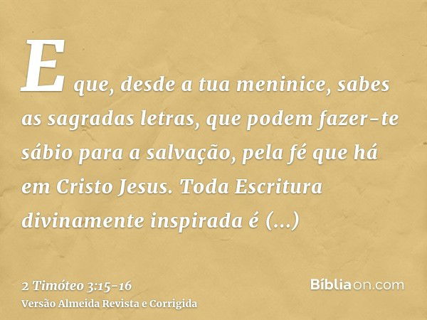 E que, desde a tua meninice, sabes as sagradas letras, que podem fazer-te sábio para a salvação, pela fé que há em Cristo Jesus.Toda Escritura divinamente inspi