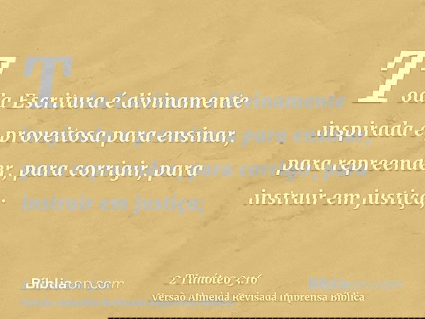 Toda Escritura é divinamente inspirada e proveitosa para ensinar, para repreender, para corrigir, para instruir em justiça;