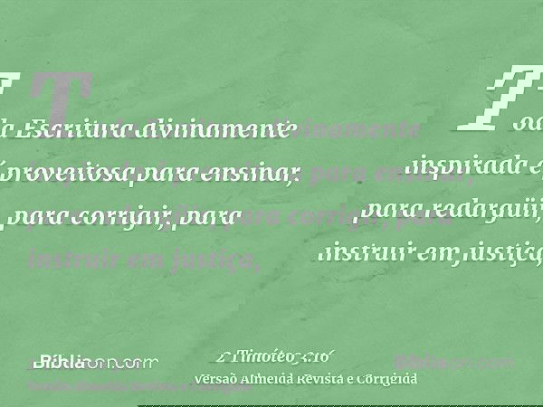 Toda Escritura divinamente inspirada é proveitosa para ensinar, para redargüir, para corrigir, para instruir em justiça,