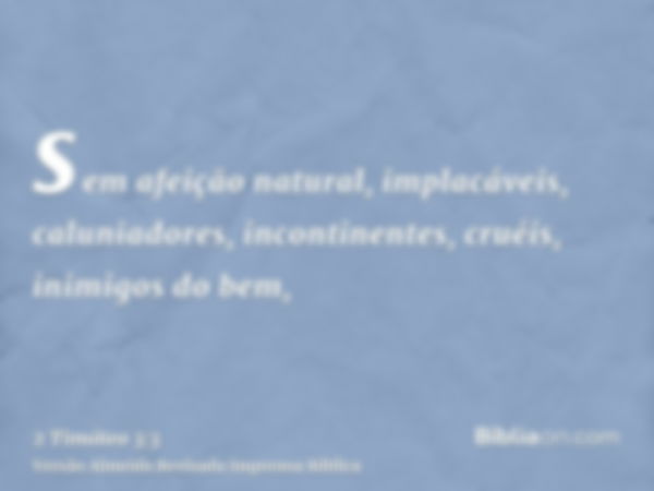 sem afeição natural, implacáveis, caluniadores, incontinentes, cruéis, inimigos do bem,