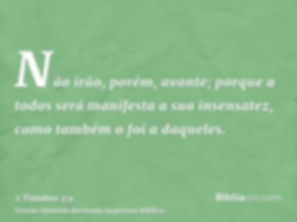 Não irão, porém, avante; porque a todos será manifesta a sua insensatez, como também o foi a daqueles.