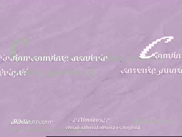 Combati o bom combate, acabei a carreira, guardei a fé.