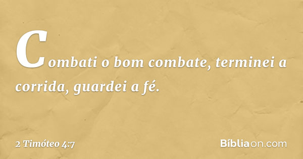 2 Timóteo 4:7 (Combati o bom combate, guardei a fé) - Bíblia