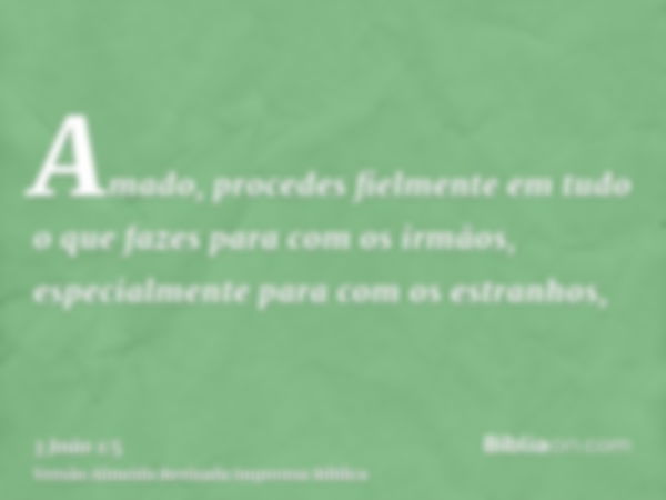 Amado, procedes fielmente em tudo o que fazes para com os irmãos, especialmente para com os estranhos,