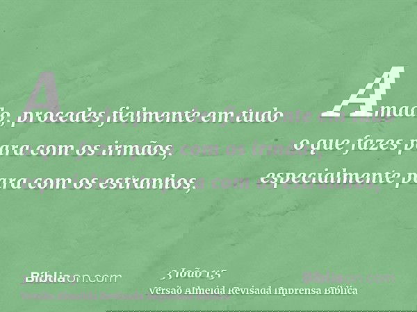 Amado, procedes fielmente em tudo o que fazes para com os irmãos, especialmente para com os estranhos,