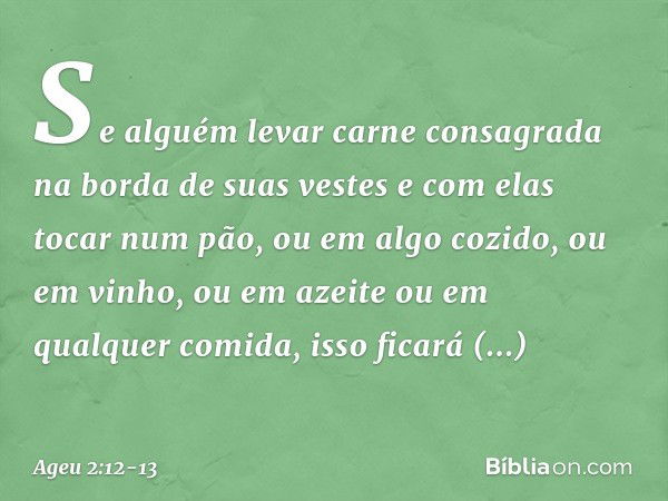 Se alguém levar carne consa­grada na borda de suas vestes e com elas tocar num pão, ou em algo cozido, ou em vinho, ou em azeite ou em qualquer comida, isso fic