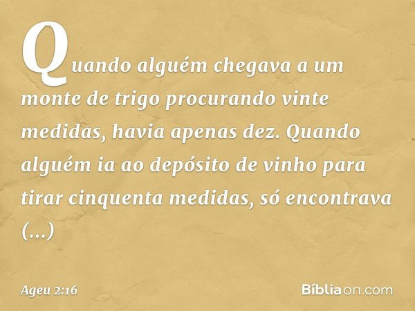 Quando alguém chegava a um monte de trigo procurando vinte medidas, havia apenas dez. Quando alguém ia ao depósi­to de vinho para tirar cinquenta medidas, só en